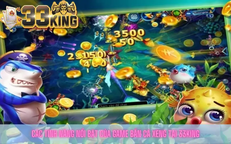 Các tính năng nổi bật của game bắn cá xèng tại 33king