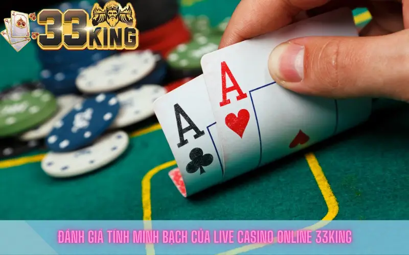 Đánh Giá Tính Minh Bạch Của Live Casino Online 33king